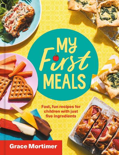 My First Meals: Fast and Fun Recipes for Children with Just Five Ingredients (Hardback)