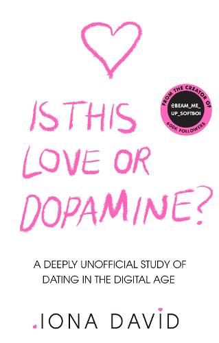 Is This Love or Dopamine?: A Deeply Unofficial Study of Dating in the Digital Age (Hardback)