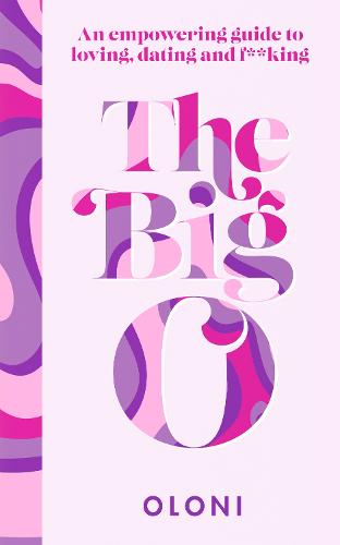 The Big O: The Ultimate Sex and Relationship Guide from Twitter Guru and Laidbare Podcast Host Oloni (Hardback)