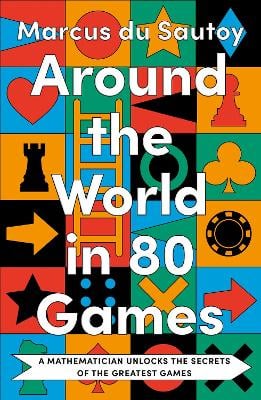 Around the World in 80 Games: A Mathematician Unlocks the Secrets of the Greatest Games (Hardback)