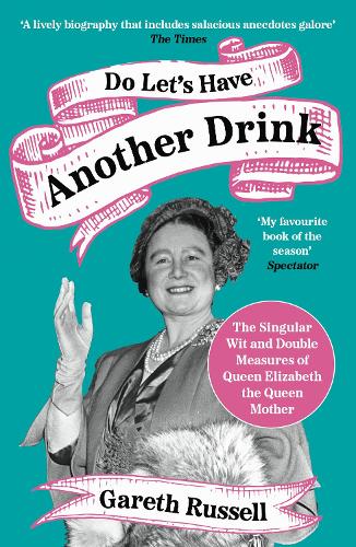 Do Let’s Have Another Drink: The Singular Wit and Double Measures of Queen Elizabeth the Queen Mother (Paperback)