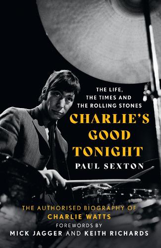 Charlie's Good Tonight: The Authorised Biography of Charlie Watts (Hardback)