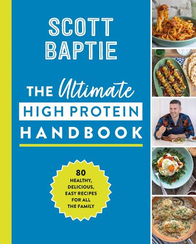 The Ultimate High Protein Handbook: 80 Healthy, Delicious, Easy Recipes for All the Family (Hardback)