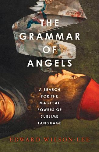 The Grammar of Angels: A Search for the Magical Powers of Language (Hardback)