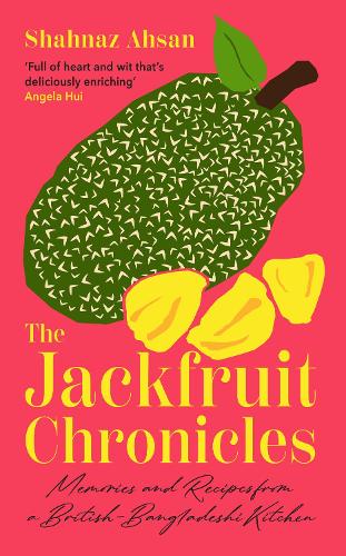 The Jackfruit Chronicles: Memories and Recipes from a British-Bangladeshi Kitchen (Hardback)
