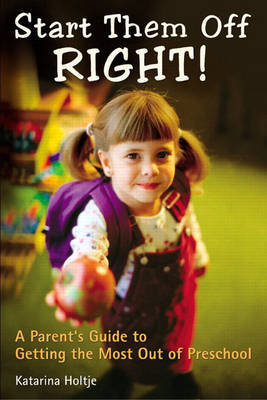 Start Them Off Right!: A Parent's Guide to Getting the Most Out of Preschool (Paperback)