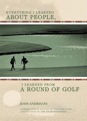 Everything I Learned About People, I Learned from a Round of Golf (Hardback)