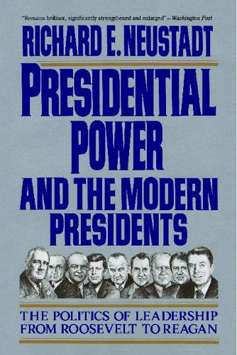 Presidential Power and the Modern Presidents: The Politics of Leadership from Roosevelt to Reagan (Paperback)