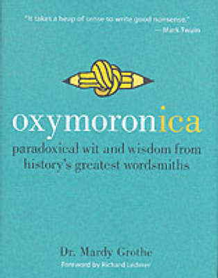 Oxymoronica: Paradoxical Wit and Wisdom from History's Greatest Wordsmiths (Hardback)