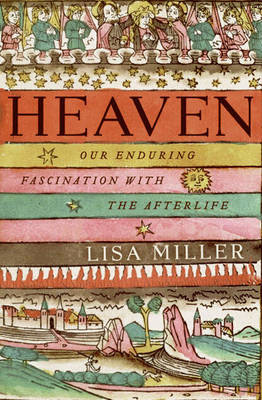 Heaven: Our Enduring Fascination with the Afterlife (Hardback)