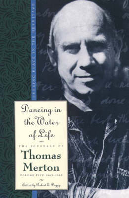 Dancing in the Water of Life: Seeking Peace in the Hermitage, the Journals of Thomas Merton, Volume Five 1963-1965 (Paperback)