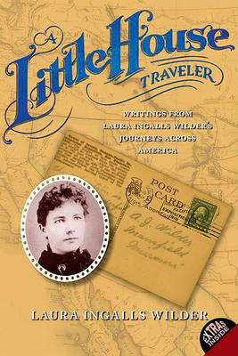 A Little House Traveler: Writings from Laura Ingalls Wilder's Journeys Across America - Little House Nonfiction (Paperback)