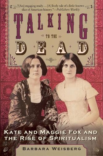 Talking To The Dead: Kate And Maggie Fox And The Rise Of Spiritualism (Paperback)