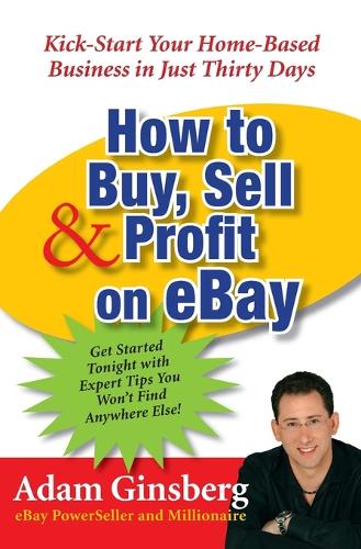 How to Buy, Sell, and Profit on eBay: Kick-Start Your Home-Based Business in Just Thirty Days (Paperback)