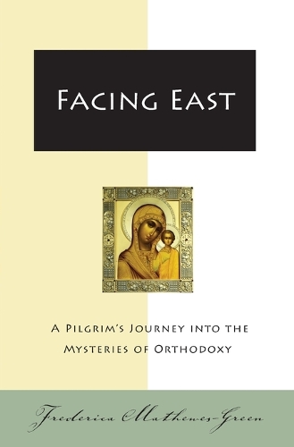 Facing East: A Pilgrim's Journey into the Mysteries of Orthodoxy (Paperback)