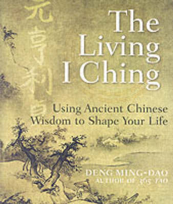 The Living I Ching: Using Ancient Chinese Wisdom To Shape Your Life (Paperback)