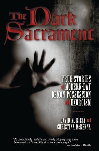 The Dark Sacrament: True Stories Of Modern-Day Demon Possession And Exorcism (Paperback)