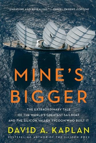 Mine's Bigger: The Extraordinary Tale of the World's Greatest Sailboat and the Silicon Valley Tycoon Who Built it (Paperback)