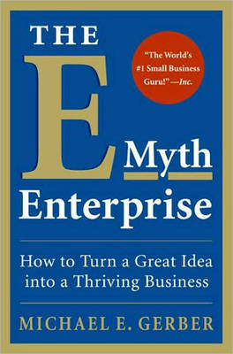 The E-myth Enterprise: How to Turn A Great Idea into a Thriving Business (Hardback)