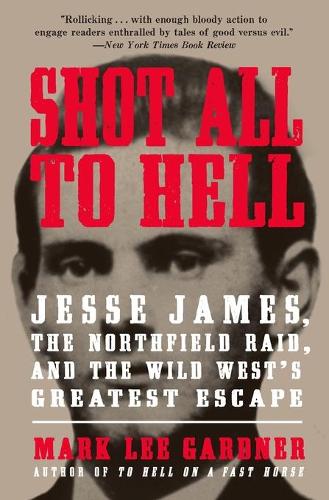 Shot All to Hell: Jesse James, the Northfield Raid, and the Wild West's Greatest Escape (Paperback)
