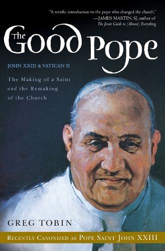 The Good Pope: The Making of a Saint and the Remaking of the Church-The Story of John XXIII and Vatican II (Paperback)
