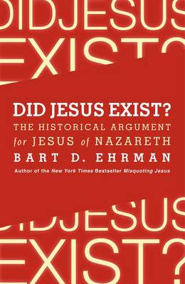 Did Jesus Exist? The Historical Argument for Jesus of Nazareth (Hardback)