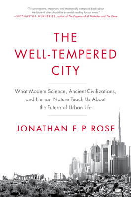 The Well-Tempered City: What Modern Science, Ancient Civilizations, and Human Nature Teach Us About the Future of Urban Life (Hardback)