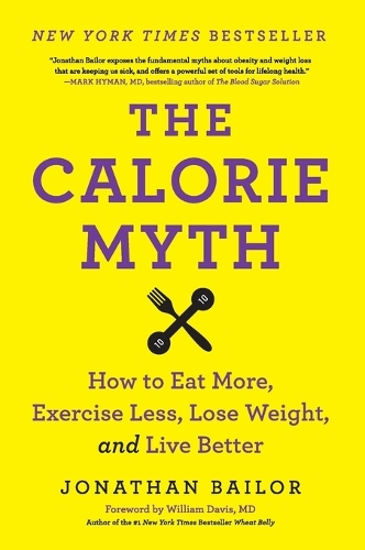 The Calorie Myth: How to Eat More, Exercise Less, Lose Weight, and Live Better (Paperback)