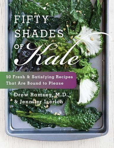 Fifty Shades Of Kale: Fifty Fresh and Satisfying Recipes That Are Bound to Please (Hardback)