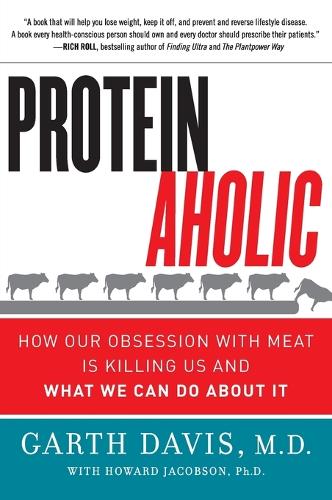Proteinaholic: How Our Obsession with Meat Is Killing Us and What We Can Do About It (Paperback)