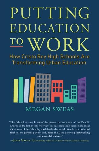 Putting Education to Work: How Cristo Rey High Schools are Transforming Urban Education (Paperback)