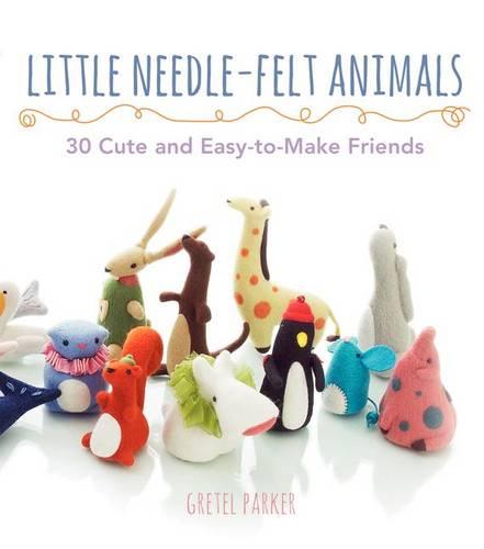 Little Needle-Felt Animals: 30 Cute and Easy-To-Make Friends (Paperback)