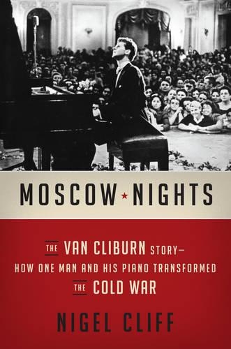Moscow Nights: The Van Cliburn Story-How One Man and His Piano Transformed the Cold War (Hardback)