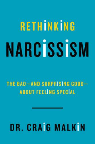 Rethinking Narcissism: The Bad-And Surprising Good-About Feeling Special (Hardback)
