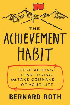 The Achievement Habit: Stop Wishing, Start Doing, and Take Command of Your Life (Hardback)