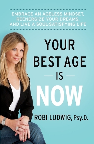 Your Best Age Is Now: Embrace an Ageless Mindset, Reenergize Your Dreams, and Live a Soul-Satisfying Life (Paperback)