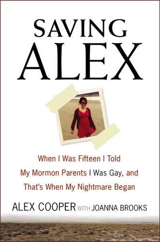 Saving Alex: When I Was Fifteen I Told My Mormon Parents I Was Gay, and That's When My Nightmare Began (Hardback)