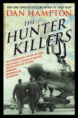 The Hunter Killers: The Extraordinary Story of the First Wild Weasels, the Band of Maverick Aviators Who Flew the Most Dangerous Missions (Hardback)