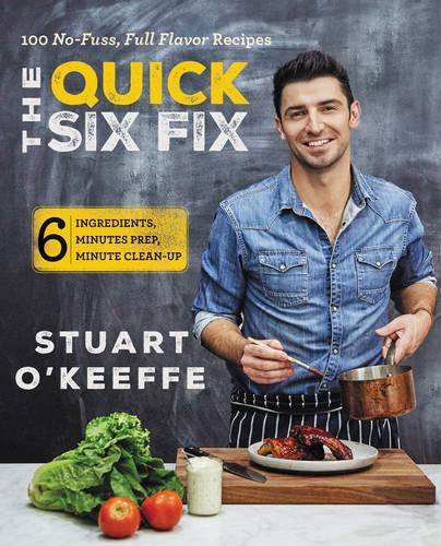 The Quick Six Fix: 100 No-Fuss, Full-Flavor Recipes - Six Ingredients, Six Minutes Prep, Six Minutes Cleanup (Hardback)