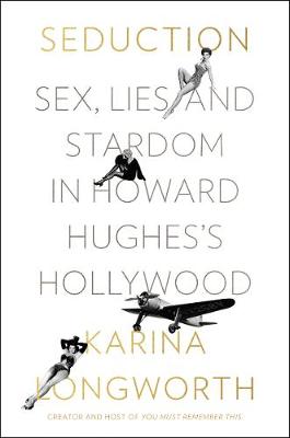 Seduction: Sex, Lies, and Stardom in Howard Hughes's Hollywood (Hardback)