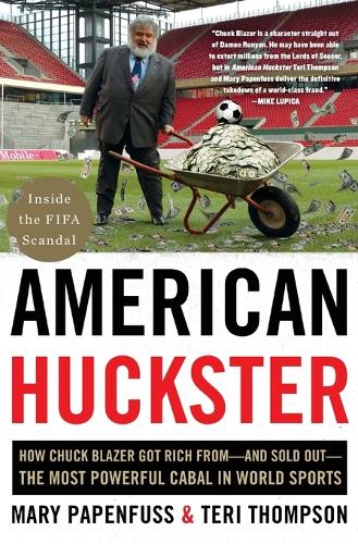 American Huckster: How Chuck Blazer Got Rich from-and Sold Out-the Most Powerful Cabal in World Sports (Paperback)