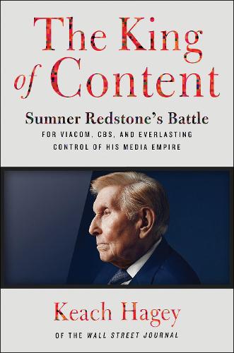 The King of Content: Sumner Redstone's Battle for Viacom, CBS, and Everlasting Control of His Media Empire (Hardback)