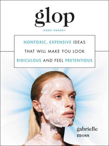 Glop: Nontoxic, Expensive Ideas That Will Make You Look Ridiculous and Feel Pretentious (Hardback)