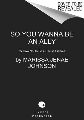 So You Wanna Be an Ally: Or How Not to Be a Racist Asshole (Paperback)