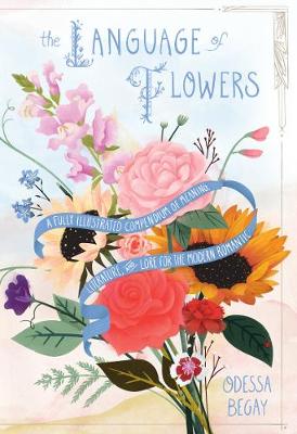 The Language of Flowers: A Fully Illustrated Compendium of Meaning, Literature, and Lore for the Modern Romantic (Hardback)