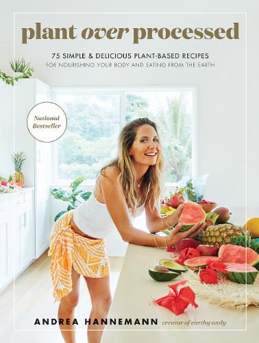 Plant Over Processed: 75 Simple & Delicious Plant-Based Recipes for Nourishing Your Body and Eating From the Earth (Hardback)