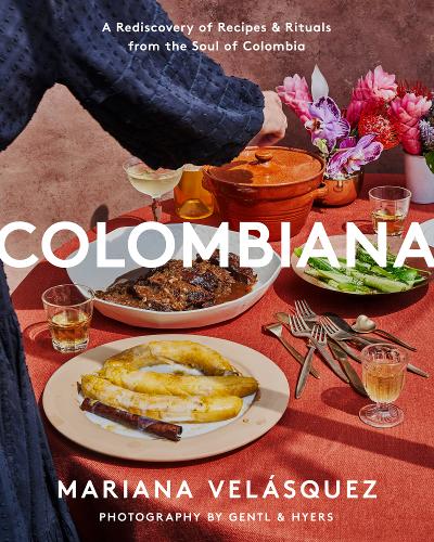 Colombiana: A Rediscovery of Recipes and Rituals from the Soul of Colombia (Hardback)