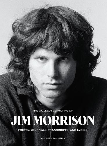 The Collected Works of Jim Morrison: Poetry, Journals, Transcripts, and Lyrics (Hardback)