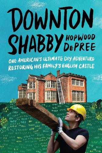 Downton Shabby: One American's Ultimate DIY Adventure Restoring His Family's English Castle (Hardback)