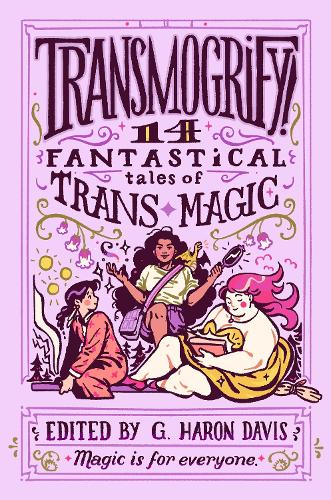 Cover of Transmogrify!: 14 Fantastical Tales of Trans Magic